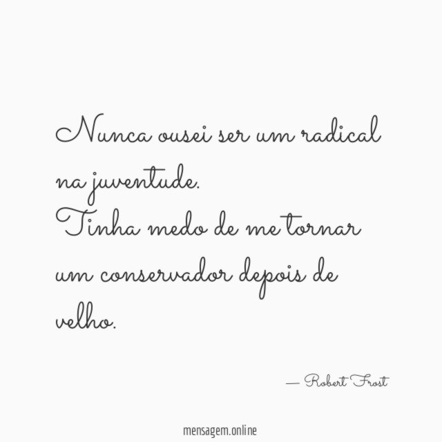 Nunca ousei ser um radical na juventude