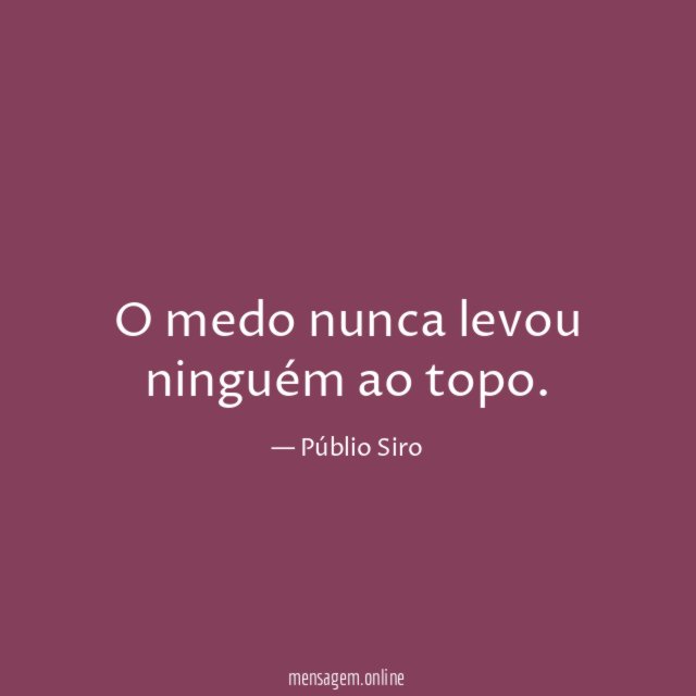 O medo nunca levou ninguém ao topo