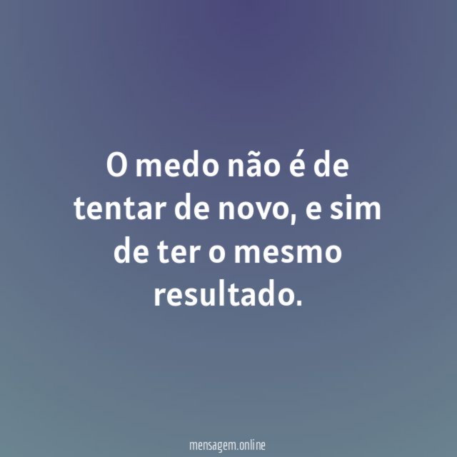 O medo não é de tentar de novo
