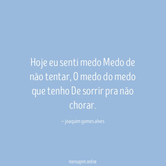 Hoje eu sentí medo Medo de não tentar