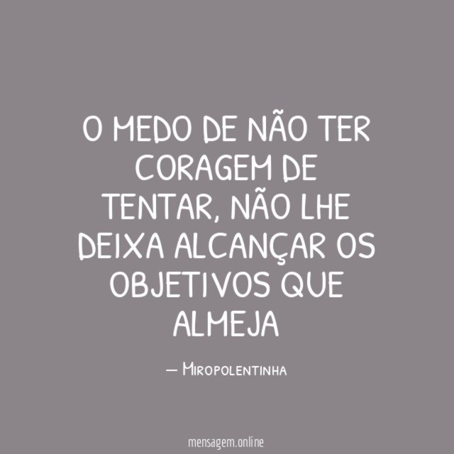 O MEDO DE NÃO TER CORAGEM DE TENTAR