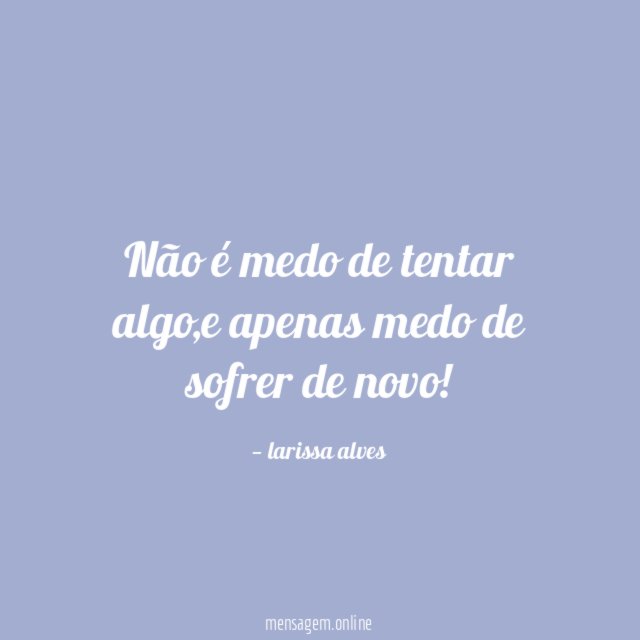 Não é medo de tentar algo