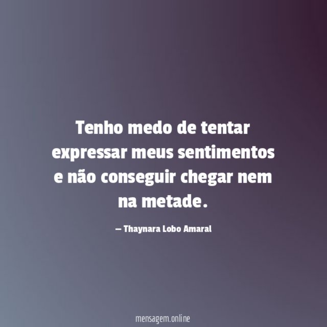Tenho medo de tentar expressar meus sentimentos
