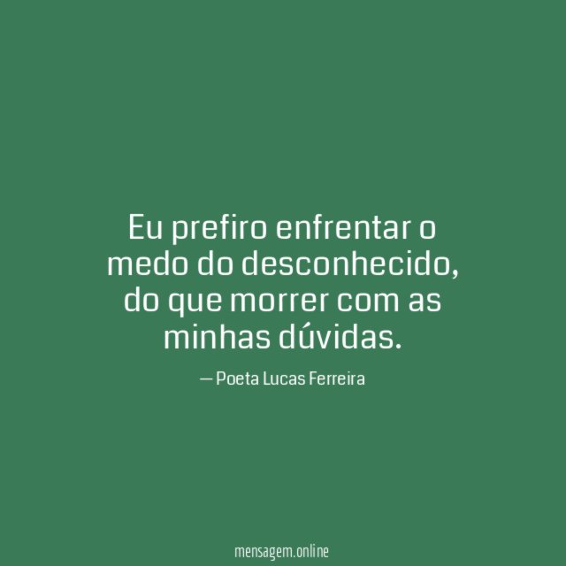 Eu prefiro enfrentar o medo do desconhecido