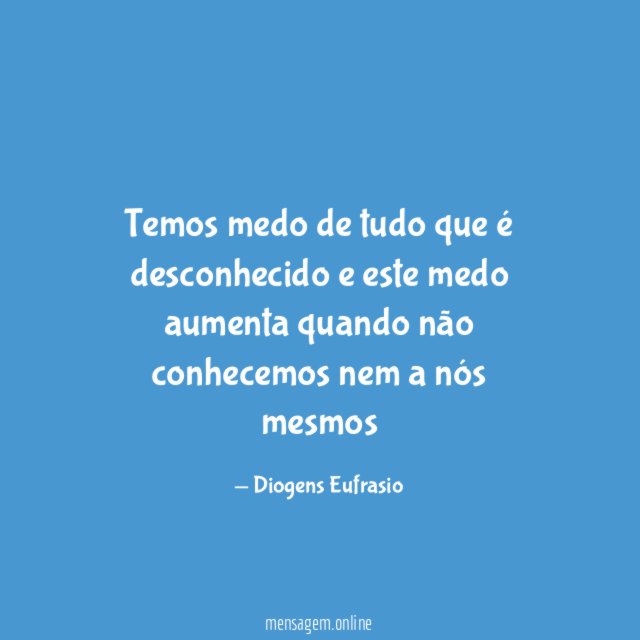 Temos medo de tudo que é desconhecido