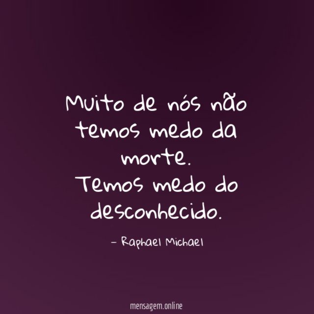 Muito de nós não temos medo da morte