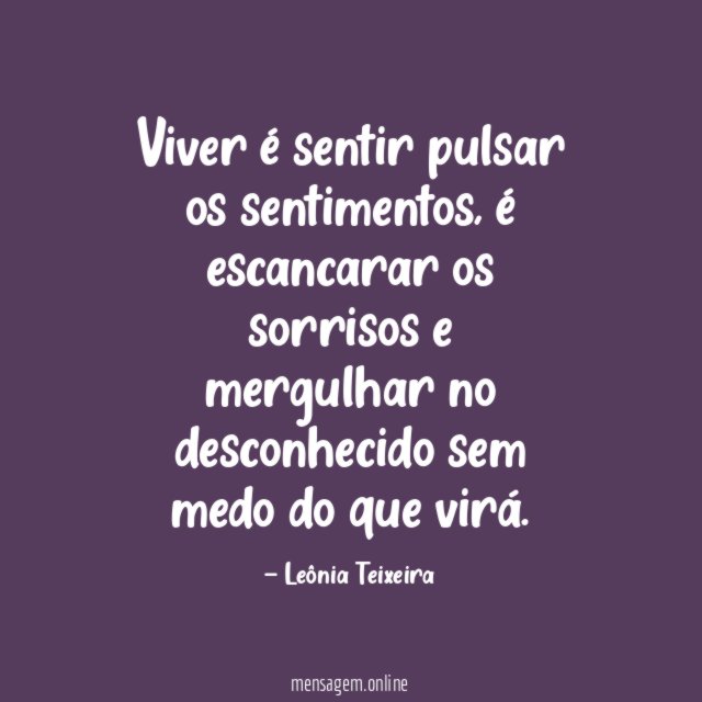 Viver é sentir pulsar os sentimentos