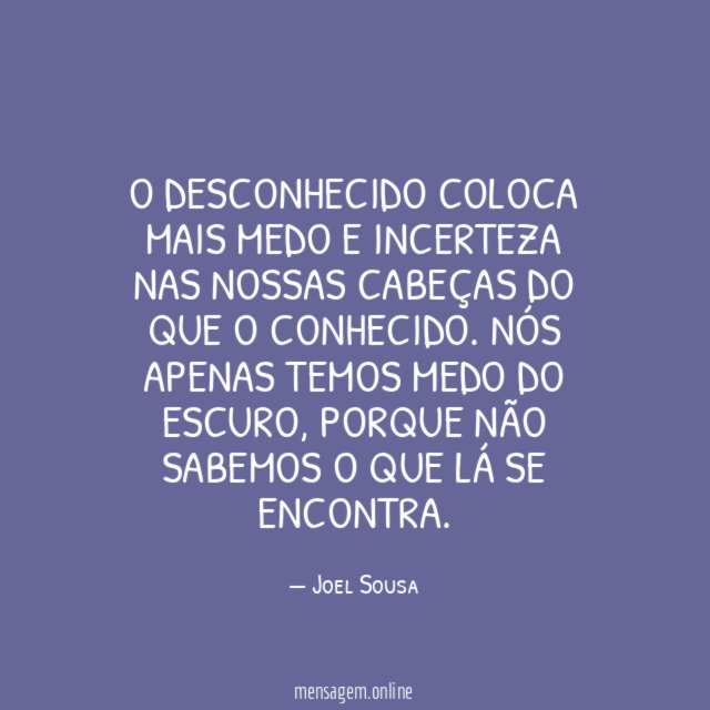 O desconhecido coloca mais medo e incerteza nas