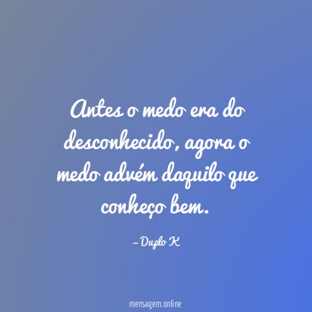 Antes o medo era do desconhecido