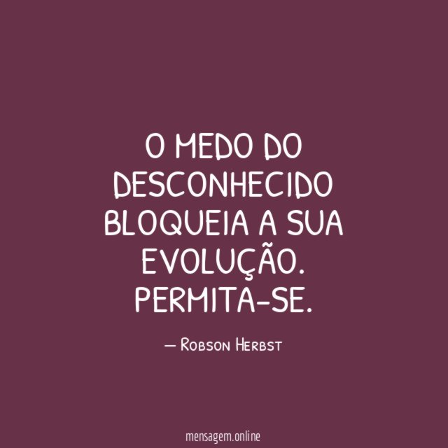 O medo do desconhecido bloqueia a sua evolução