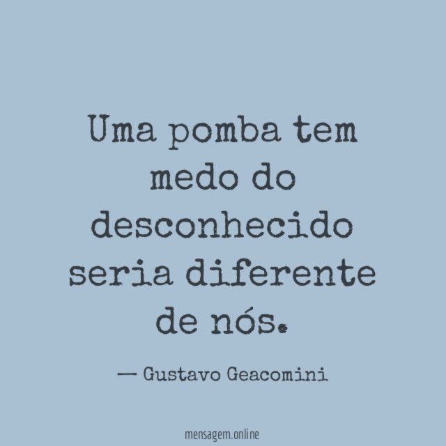 Uma pomba tem medo do desconhecido seria diferente de nós