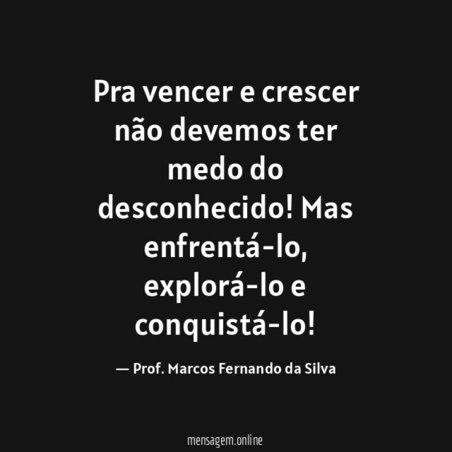 Pra vencer e crescer não devemos ter medo do desconhecido