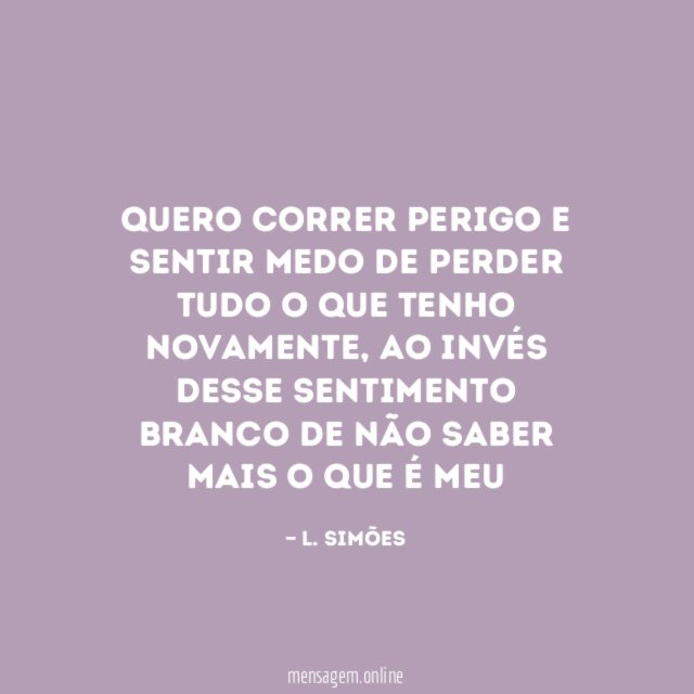 Quero correr perigo e sentir medo de perder