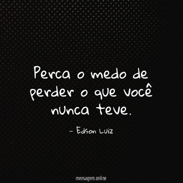 Perca o medo de perder o que você nunca teve