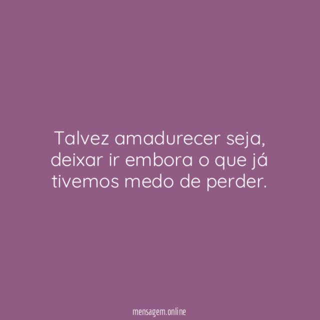 Talvez amadurecer seja