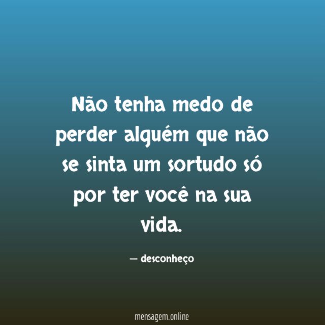 Não tenha medo de perder alguém que não