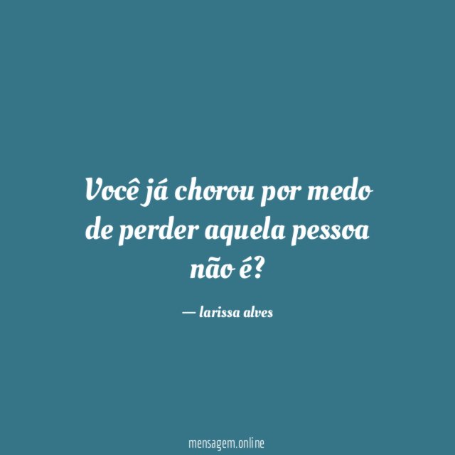 Você já chorou por medo de perder aquela pessoa não é