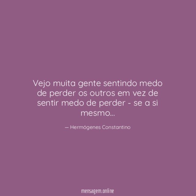 Vejo muita gente sentindo medo de perder os