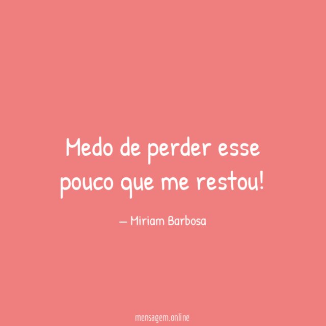 Medo de perder esse pouco que me restou