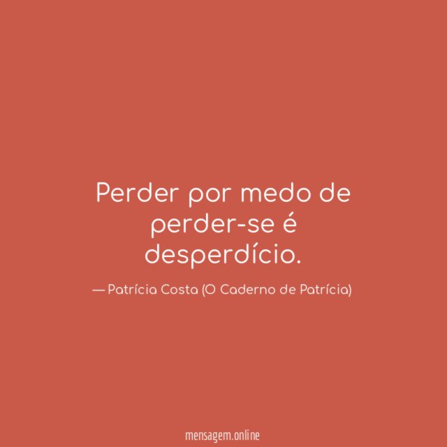 Perder por medo de perder-se é desperdício