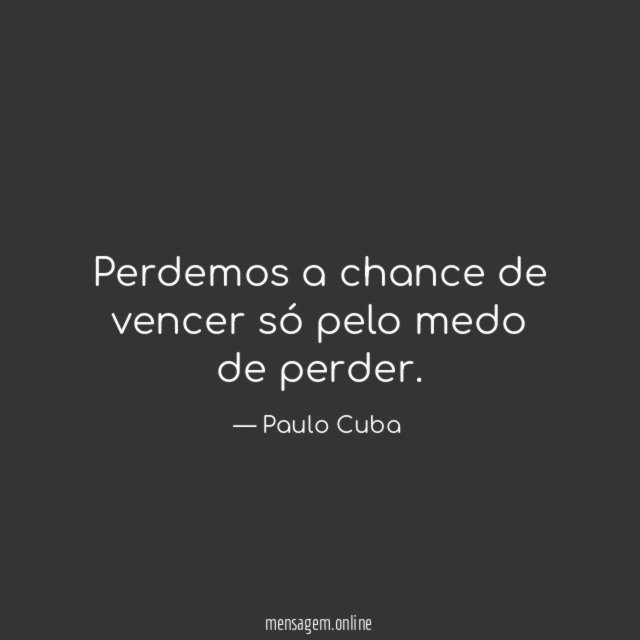 Perdemos a chance de vencer só pelo medo de perder