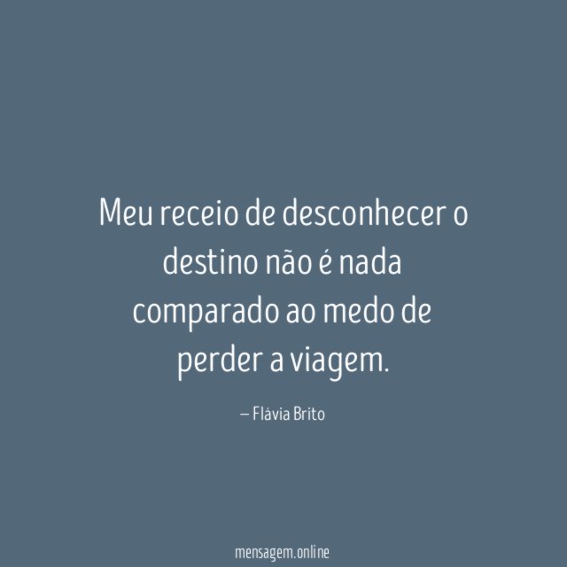 Meu receio de desconhecer o destino não é