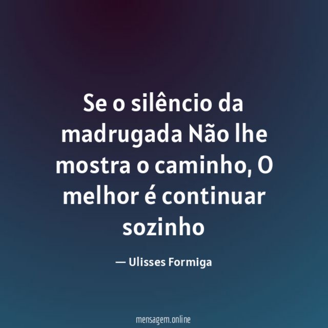 Se o silêncio da madrugada Não lhe mostra o caminho