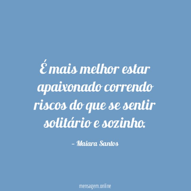 É mais melhor estar apaixonado correndo riscos do