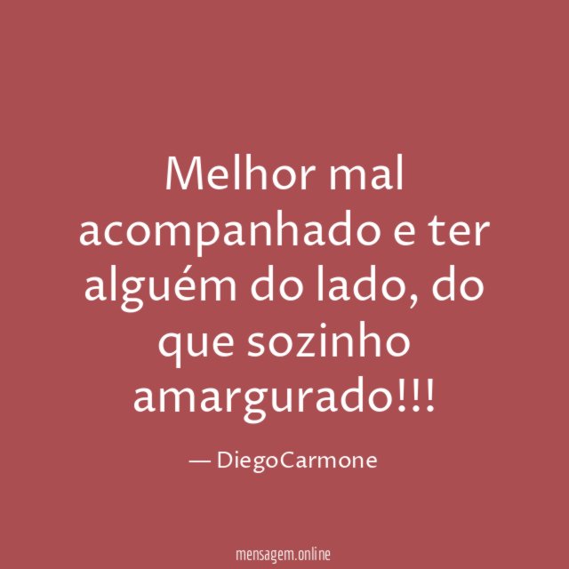Melhor mal acompanhado e ter alguém do lado