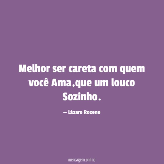 Melhor ser careta com quem você Ama