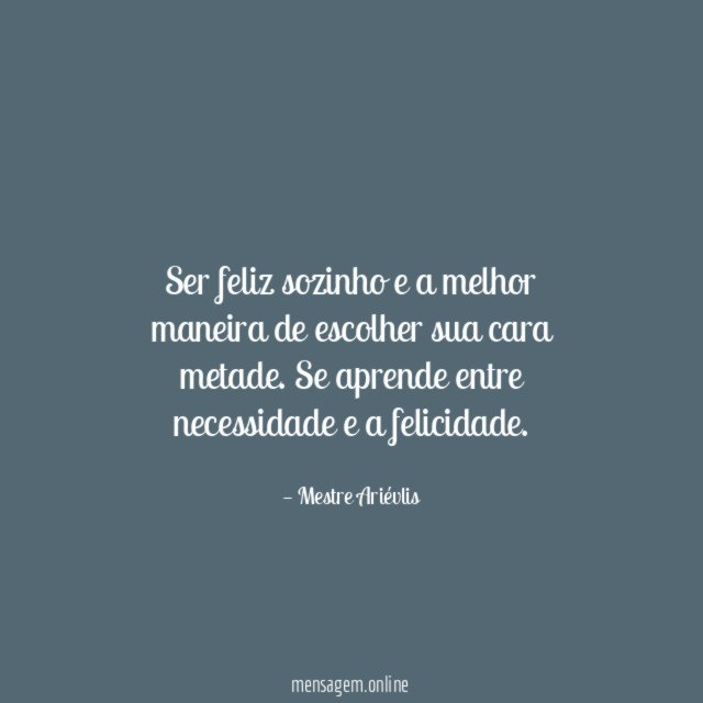 Ser feliz sozinho e a melhor maneira de escolher sua cara metade
