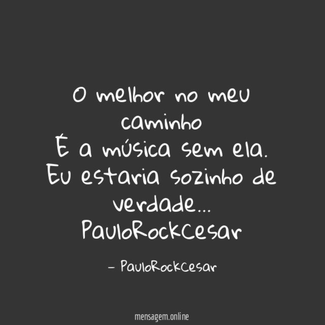 O melhor no meu caminho É a música sem ela