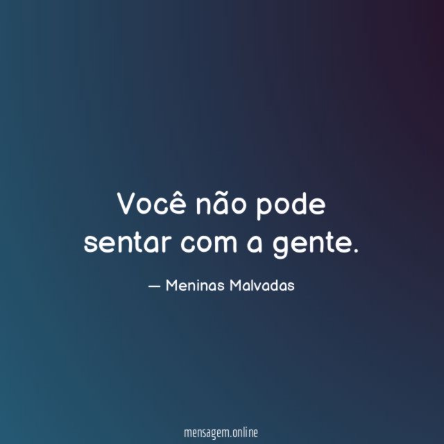 Você não pode sentar com a gente