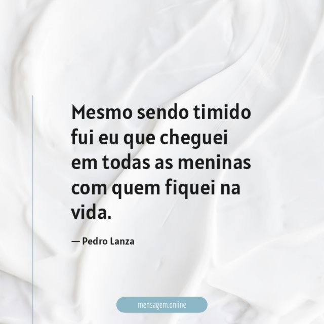 Mesmo sendo timido fui eu que cheguei em
