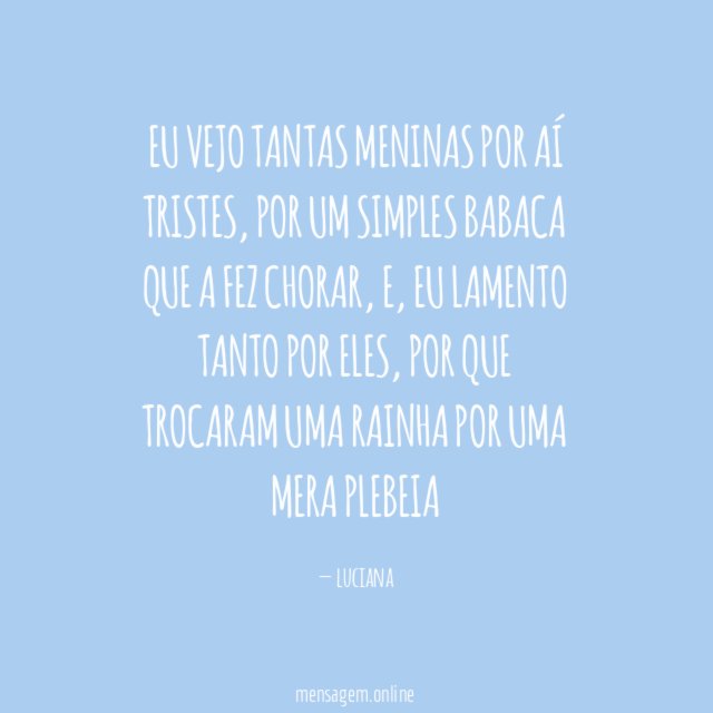 Eu vejo tantas meninas por aí tristes