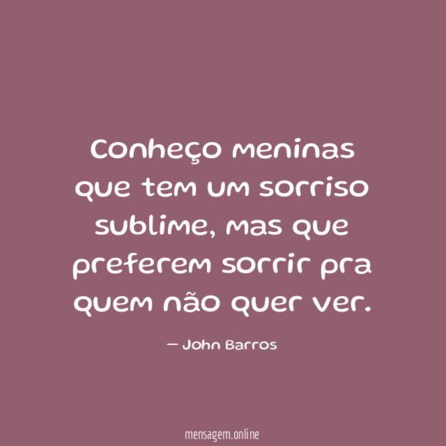 Conheço meninas que tem um sorriso sublime