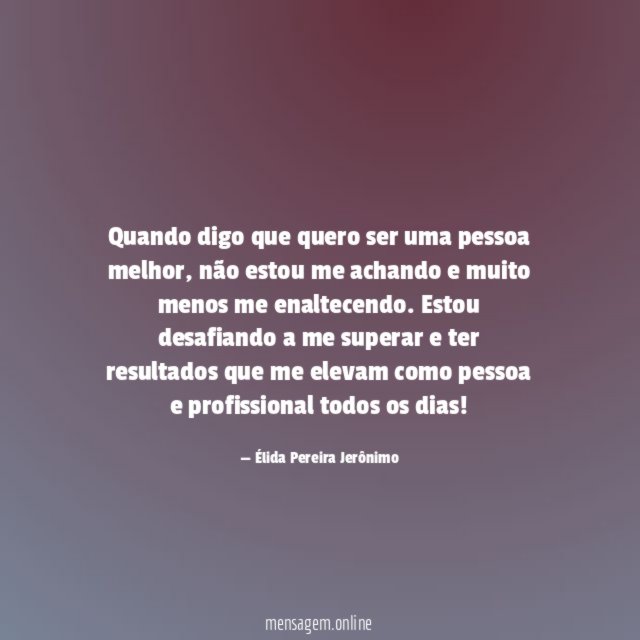 Quando digo que quero ser uma pessoa melhor