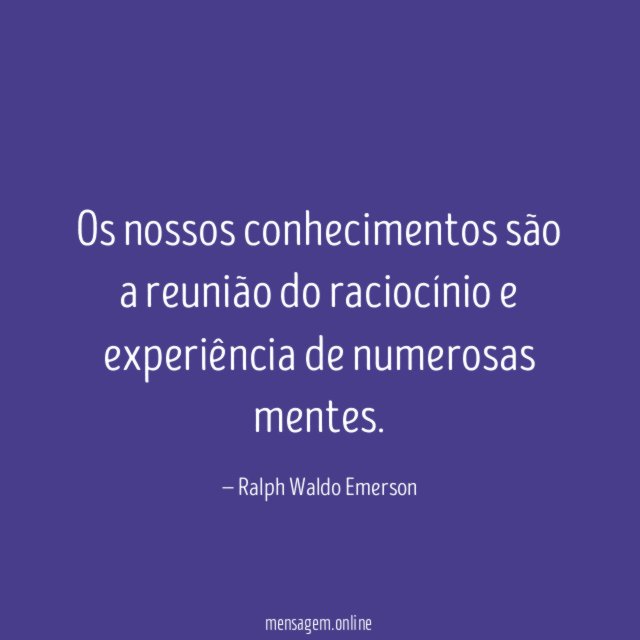 Os nossos conhecimentos são a reunião do raciocínio