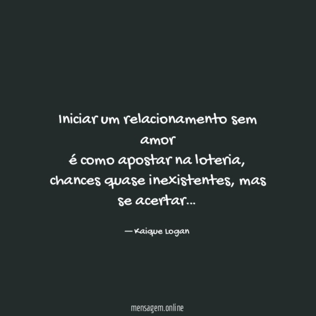 Iniciar um relacionamento sem amor é como apostar na loteria