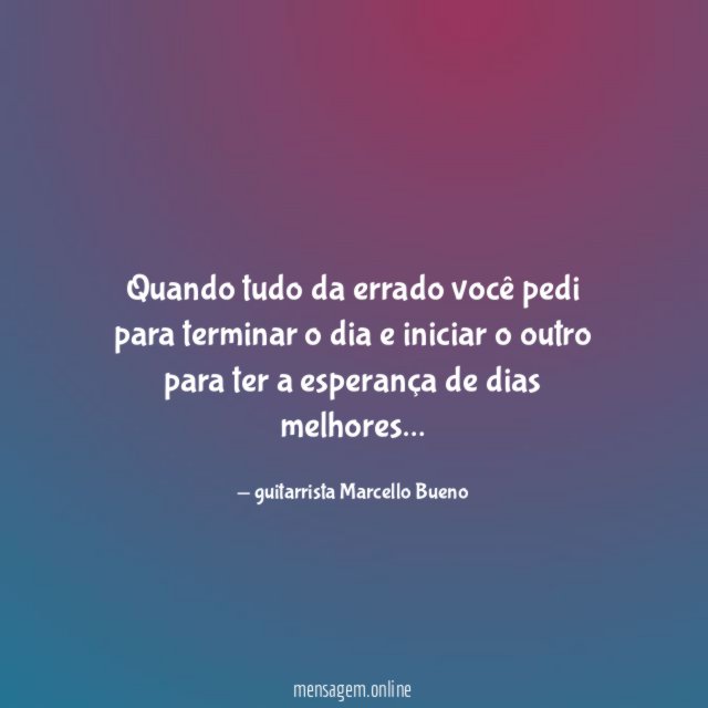 Quando tudo da errado você pedi para terminar