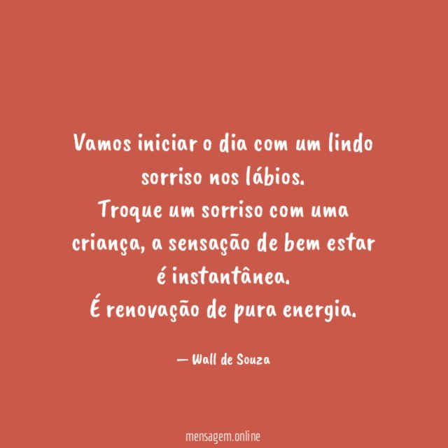 Vamos iniciar o dia com um lindo sorriso nos lábios.