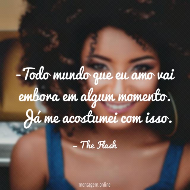 Todo mundo que eu amo vai embora em algum momento