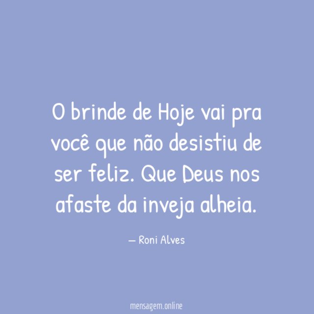 O brinde de Hoje vai pra você que