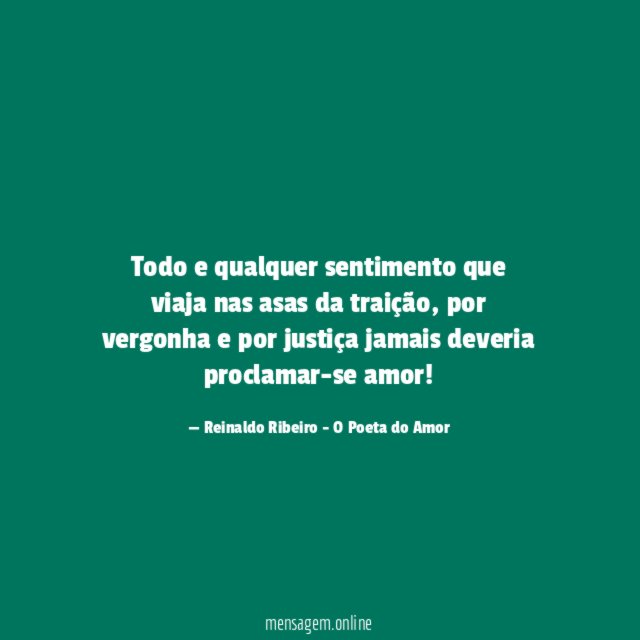Todo e qualquer sentimento que viaja nas asas da traição