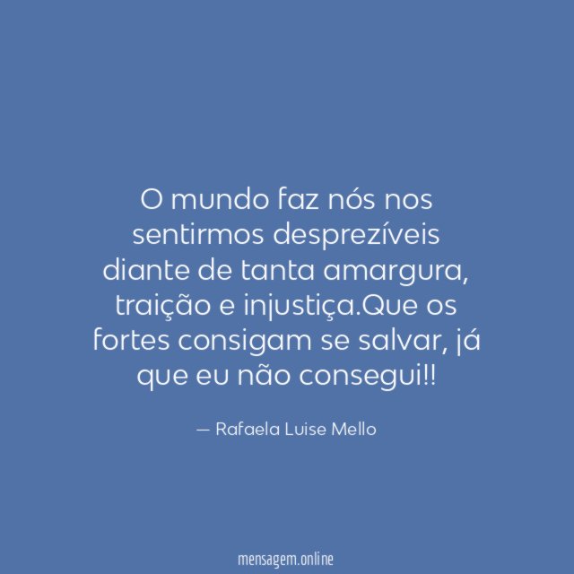 O mundo faz nós nos sentirmos desprezíveis diante