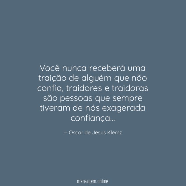 Você nunca receberá uma traição de alguém que