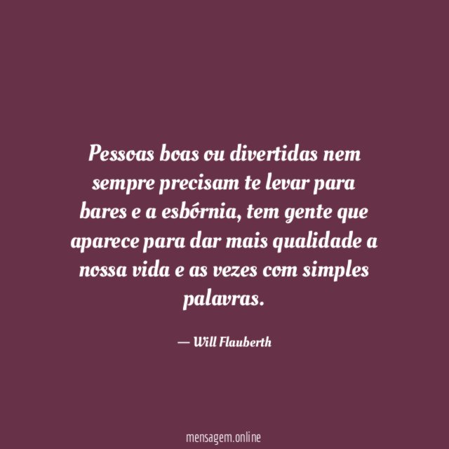 Pessoas boas ou divertidas nem sempre precisam te