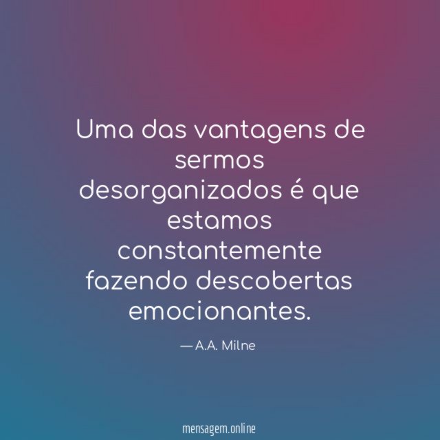 Uma das vantagens de sermos desorganizados é que estamos constantemente fazendo descobertas emociona