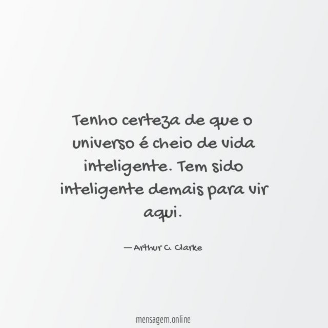 Tenho certeza de que o universo é cheio de vida inteligente