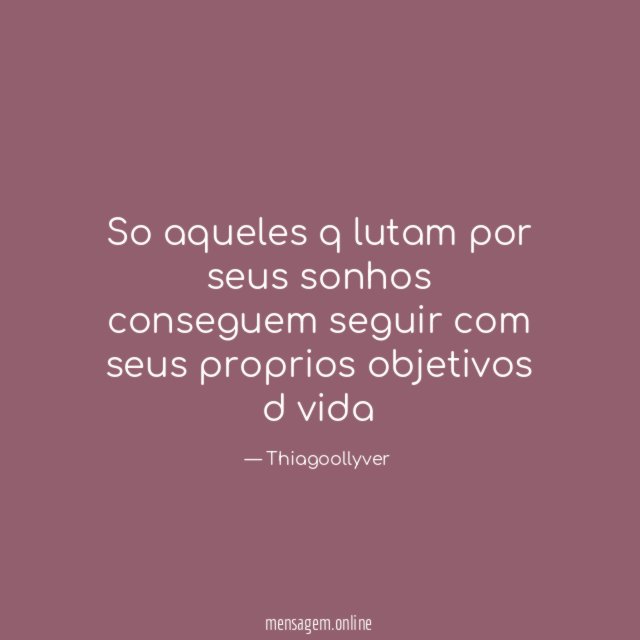 So aqueles q lutam por seus sonhos conseguem